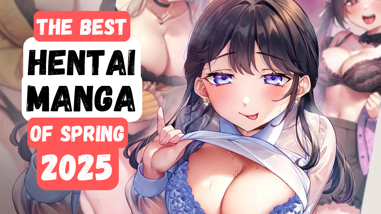 The Best Hentai Manga of Spring 2025: 15 of the Hottest Manga That You Will Love!