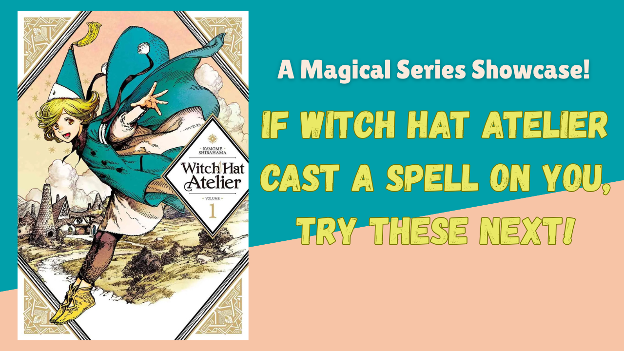 If Witch Hat Atelier Cast a Spell on You, Try These Next: 5 Magical Manga You’re Sure to Love!