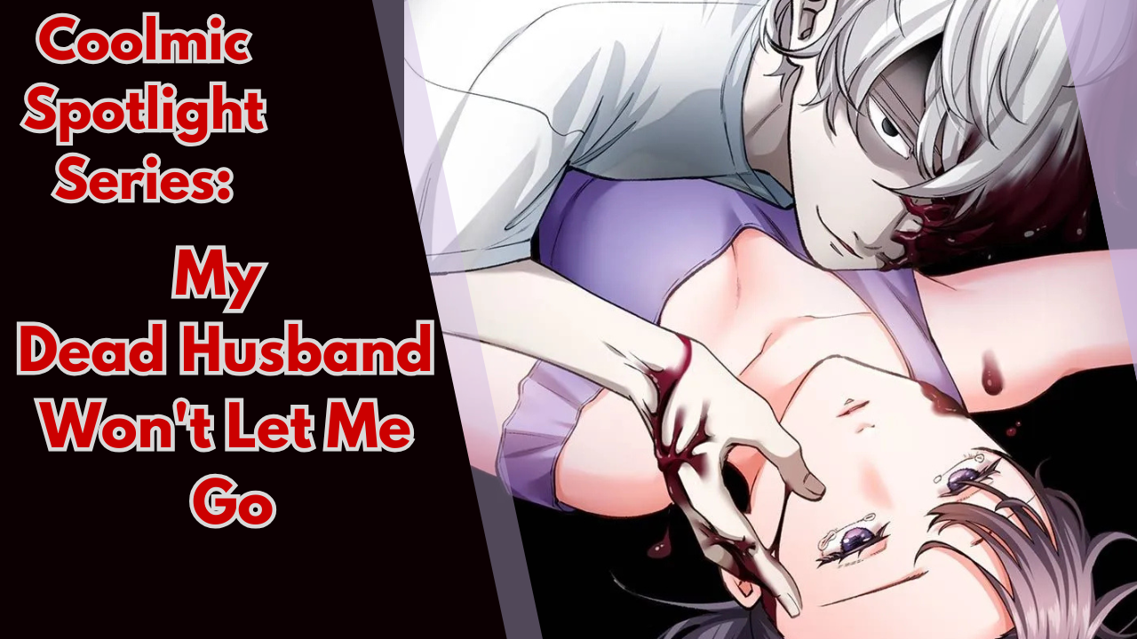 Coolmic Spotlight Series: My Dead Husband Won’t Let Me Go