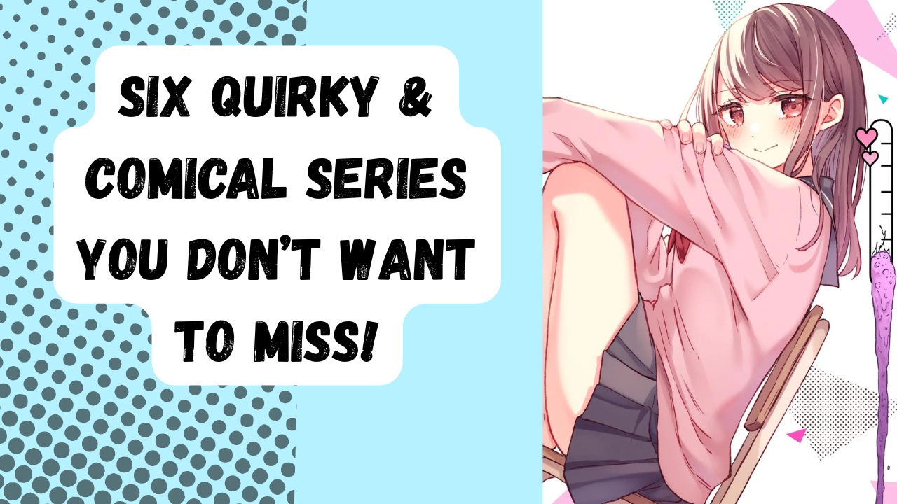 Six Quirky & Comical Series You Don’t Want to Miss!